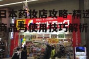 日本药妆店攻略-精选商品与使用技巧解析