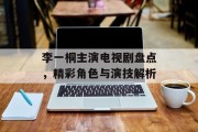 李一桐主演电视剧盘点，精彩角色与演技解析
