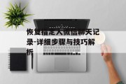恢复指定人微信聊天记录-详细步骤与技巧解析