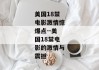 美国18禁电影激情惊爆点--美国18禁电影的激情与震撼