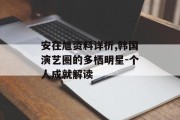 安在旭资料详析,韩国演艺圈的多栖明星-个人成就解读