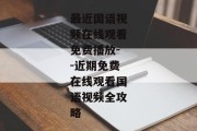 最近国语视频在线观看免费播放--近期免费在线观看国语视频全攻略