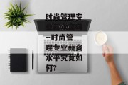 时尚管理专业薪水高吗--时尚管理专业薪资水平究竟如何？