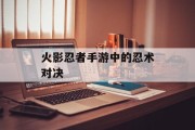 火影忍者手游中的忍术对决