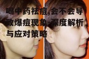 喝中药祛痘,会不会导致爆痘现象-深度解析与应对策略