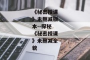 《秘密授课》未删减版本--探秘《秘密授课》未删减全貌