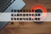 手游诱导是什么意思：深入解析游戏中的消费引导机制与玩家心理影响