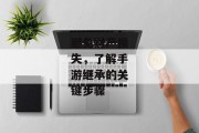 避免财产损失，了解手游继承的关键步骤