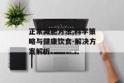 正常减肥方法,科学策略与健康饮食-解决方案解析