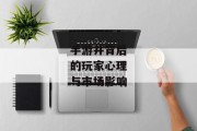手游井背后的玩家心理与市场影响