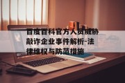 百度百科官方人员威胁敲诈企业事件解析-法律维权与防范措施