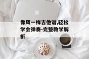 像风一样吉他谱,轻松学会弹奏-完整教学解析