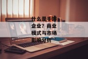 什么是手游企业？商业模式与市场影响分析