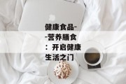 健康食品--营养膳食：开启健康生活之门