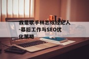 我是歌手林志炫经纪人-幕后工作与SEO优化策略