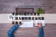 手游fuo是什么意思？深入解析其含义与常见用法