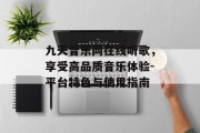 九天音乐网在线听歌，享受高品质音乐体验-平台特色与使用指南