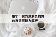 原华：实力派演员的舞台与银屏魅力解析