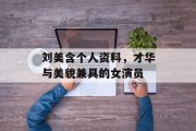 刘美含个人资料，才华与美貌兼具的女演员