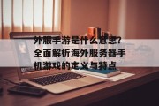 外服手游是什么意思？全面解析海外服务器手机游戏的定义与特点