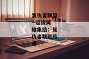 复仇者联盟--超级英雄集结：复仇者联盟传奇