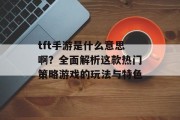 tft手游是什么意思啊？全面解析这款热门策略游戏的玩法与特色