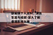 邵美琪个人资料，演员生涯与成就-深入了解香港影视女神