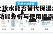 化妆水能否替代保湿水-功能分析与使用指南