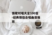 情歌对唱大全100首-经典情侣合唱曲目推荐