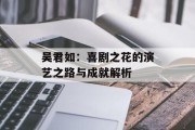吴君如：喜剧之花的演艺之路与成就解析