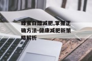 蜂蜜白醋减肥,掌握正确方法-健康减肥新策略解析