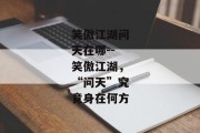 笑傲江湖问天在哪--笑傲江湖，“问天”究竟身在何方