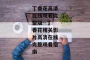 丁香花高清在线观看完整版--丁香花相关影片高清在线完整观看指南