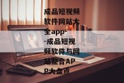 成品短视频软件网站大全app--成品短视频软件与网站整合APP大盘点