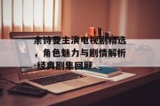 余诗曼主演电视剧精选，角色魅力与剧情解析-经典剧集回顾