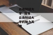 云南财经大学--探寻云南财经大学的魅力天地