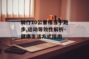 骑行10公里相当于跑步,运动等效性解析-健康生活方式指南