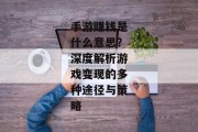 手游赚钱是什么意思？深度解析游戏变现的多种途径与策略