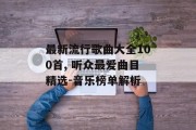 最新流行歌曲大全100首, 听众最爱曲目精选-音乐榜单解析