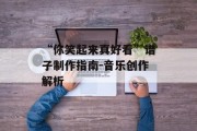 “你笑起来真好看”谱子制作指南-音乐创作解析