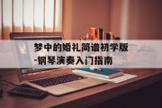 梦中的婚礼简谱初学版-钢琴演奏入门指南