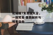花蝴蝶7免费版大全，一探究竟-集数解析与观看指南