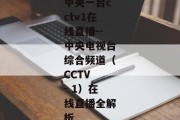 中央一台cctv1在线直播--中央电视台综合频道（CCTV - 1）在线直播全解析
