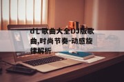 d乚歌曲大全DJ版歌曲,时尚节奏-动感旋律解析