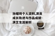 孙耀琦个人资料,演员成长轨迹与作品成就-演艺生涯解析