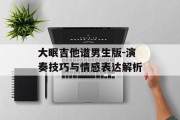 大眠吉他谱男生版-演奏技巧与情感表达解析
