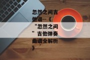 忽然之间吉他谱--《“忽然之间”吉他弹奏曲谱全解析》