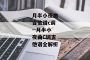 月半小夜曲吉他谱c调--月半小夜曲C调吉他谱全解析