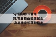 5ydj新地DJ音乐网,专业舞曲资源聚合-高品质音乐获取指南