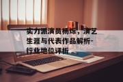 实力派演员杨烁，演艺生涯与代表作品解析-行业地位评析